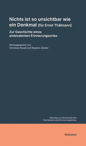 Nichts ist so unsichtbar wie ein Denkmal [für Ernst Thälmann] (Beiträge zur Geschichte der Demokratie und Erinnerungskultur)