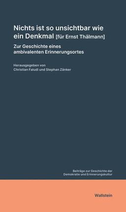 Nichts ist so unsichtbar wie ein Denkmal [für Ernst Thälmann] (Beiträge zur Geschichte der Demokratie und Erinnerungskultur)