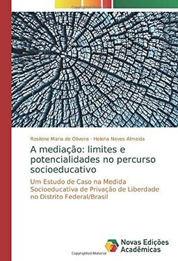 A mediação: limites e potencialidades no percurso socioeducativo: Um Estudo de Caso na Medida Socioeducativa de Privação de Liberdade no Distrito Federal/Brasil