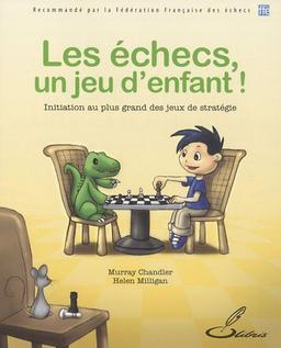 Les échecs, un jeu d'enfant ! : initiation au plus grand des jeux de stratégie