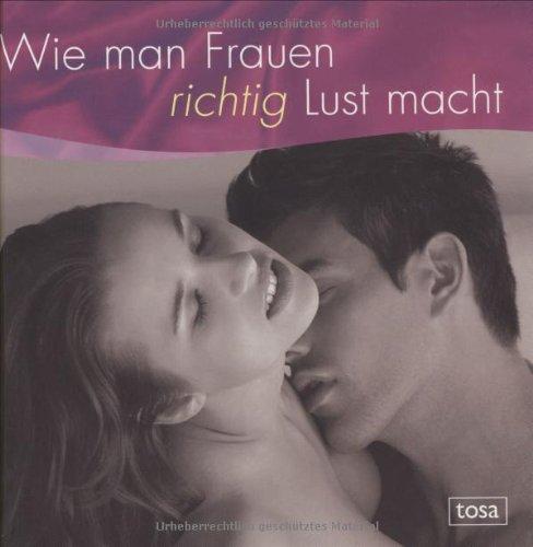 Wie man Frauen richtig Lust macht