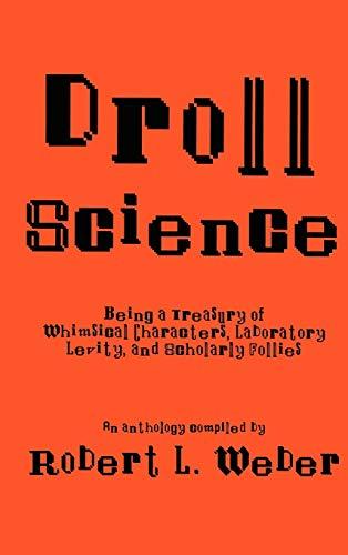 Droll Science: Being a Treasury of Whimsical Characters, Laboratory Levity, and Scholarly Follies