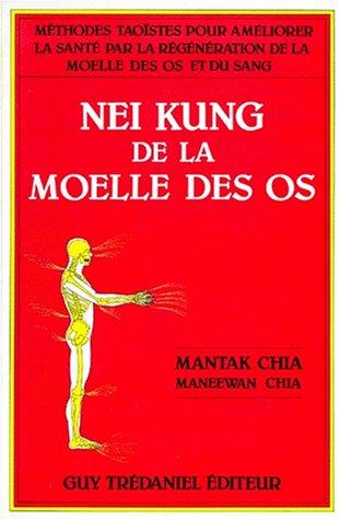 Nei kung de la moelle des os : méthodes taoïstes pour améliorer la santé par la régénération de la moelle des os et du sang