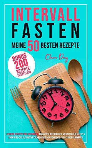 Intervallfasten - die besten 50 Rezepte !!!: Leckere Rezepte für Jedermann: Frühstück, Mittagessen, Abendessen, Desserts u. Smoothies-das ulitimative Kochbuch mit den Highlights für gesunde Ernährung