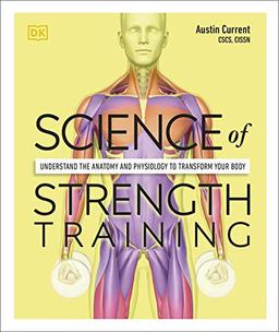 Science of Strength Training: Understand the Anatomy and Physiology to Transform Your Body