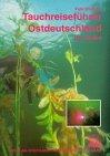 Tauchreiseführer Ostdeutschland: Der Süden: Ein Leitfaden für Naturbeobachtungen in einheimischen Gewässern vom Heidesee über dem Mittelgebirgsbach bis hin zum Erdfallquellsee