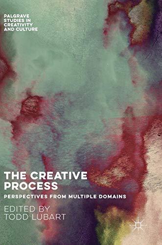 The Creative Process: Perspectives from Multiple Domains (Palgrave Studies in Creativity and Culture)