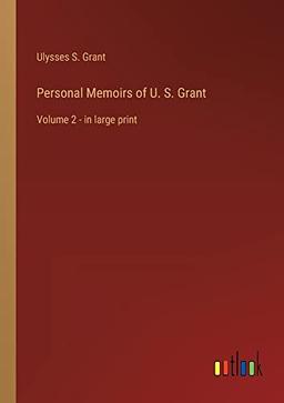 Personal Memoirs of U. S. Grant: Volume 2 - in large print