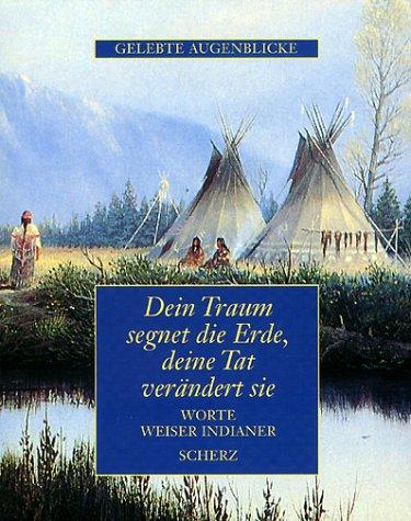 Dein Traum segnet die Erde, deine Tat verändert sie. Worte weiser Indianer