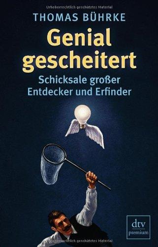 Genial gescheitert: Schicksale großer Entdecker und Erfinder