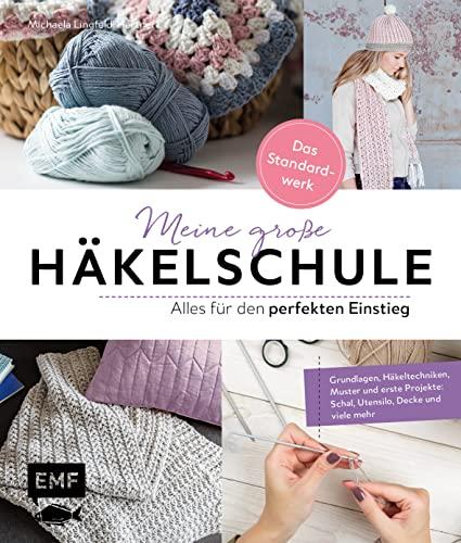 Meine große Häkelschule – Alles für den perfekten Einstieg – Das Standardwerk: Grundlagen, Häkeltechniken, Muster und erste Projekte: Schal, Utensilo, Decke und mehr