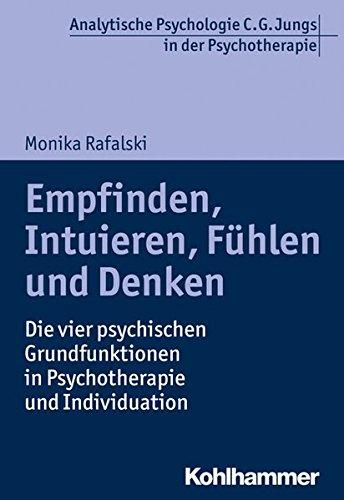 Empfinden, Intuieren, Fühlen und Denken: Die vier psychischen Grundfunktionen in Psychotherapie und Individuation (Analytische Psychologie C. G. Jungs in der Psychotherapie)