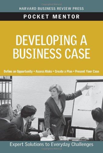 Developing a Business Case: Expert Solutions to Everyday Challenges (Pocket Mentor)