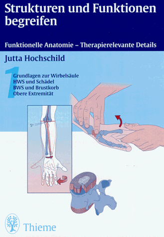 Strukturen und Funktionen begreifen. Funktionelle Anatomie - Therapierelevante Details. Band 1. Grundlagen zur Wirbelsäule, HWS und Schädel, BWS und Brustkorb. Obere Extremität.