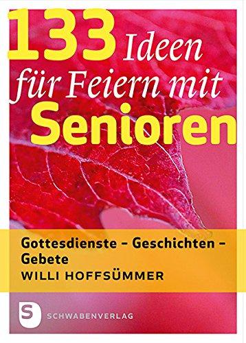 133 Ideen für Feiern mit Senioren - Gottesdienste - Geschichten - Gebete