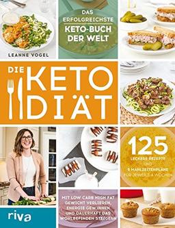 Die Keto-Diät: Mit Low Carb High Fat Gewicht verlieren, Energie gewinnen und dauerhaft das Wohlbefinden steigern. 125 leckere Rezepte und 5 Mahlzeitenpläne für jeweils 4 Wochen