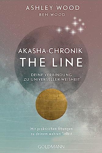 Akasha-Chronik - The Line: Deine Verbindung zu universeller Weisheit - Mit praktischen Übungen zu deinem wahren Selbst