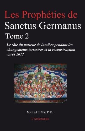 Les Prophéties de Sanctus Germanus Tome 2: Le rôle du porteur de lumière pendant les changements terrestres et la reconstruction après 2012