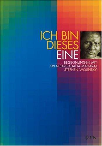 Ich bin dieses Eine: Begegnungen mit Sri Nisargadatta Maharaj