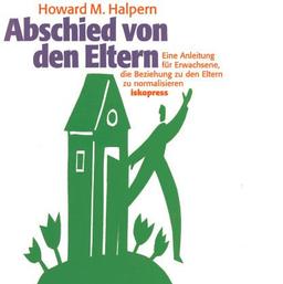 Abschied von den Eltern. CD: Eine Anleitung für Erwachsene, die Beziehung zu den Eltern zu normalisieren