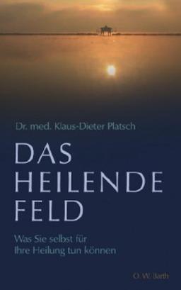 Das heilende Feld: Was Sie selbst für Ihre Heilung tun können