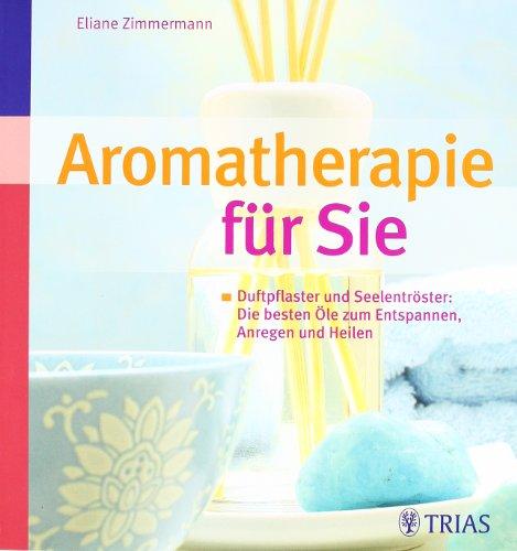 Aromatherapie für Sie: Duftpflaster & Seelentröster: Die besten Öle zum Entspannen