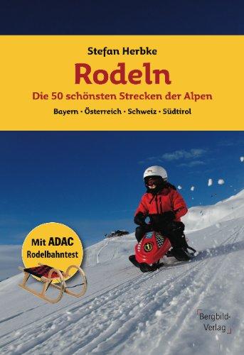 Rodeln - Die 50 schönsten Strecken der Alpen: Bayern * Österreich * Schweiz * Südtirol