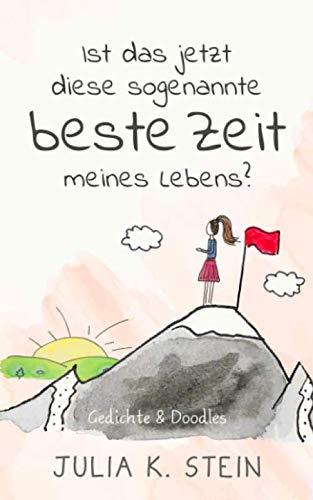 Ist das jetzt diese sogenannte beste Zeit meines Lebens?: Doodles & Gedichte