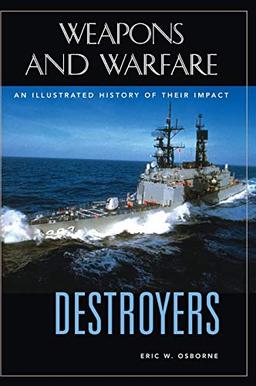 Destroyers: An Illustrated History of Their Impact (Weapons and Warfare, Band 1)