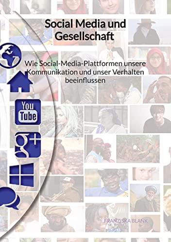 Social Media und Gesellschaft - Wie Social-Media-Plattformen unsere Kommunikation und unser Verhalten beeinflussen: DE