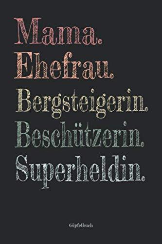 Mama. Ehefrau. Bergsteigerin. Beschützerin. Superheldin. Gipfelbuch: Wandertagebuch zum Eintragen für Mütter. Lustiges Wanderer Geschenk zum Wandern, ... zum Muttertag oder zum Geburtstag.