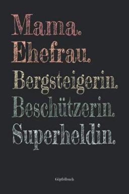 Mama. Ehefrau. Bergsteigerin. Beschützerin. Superheldin. Gipfelbuch: Wandertagebuch zum Eintragen für Mütter. Lustiges Wanderer Geschenk zum Wandern, ... zum Muttertag oder zum Geburtstag.