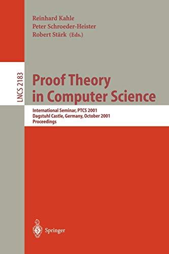 Proof Theory in Computer Science: International Seminar, PTCS 2001 Dagstuhl Castle, Germany, October 7-12, 2001. Proceedings (Lecture Notes in Computer Science, 2183, Band 2183)