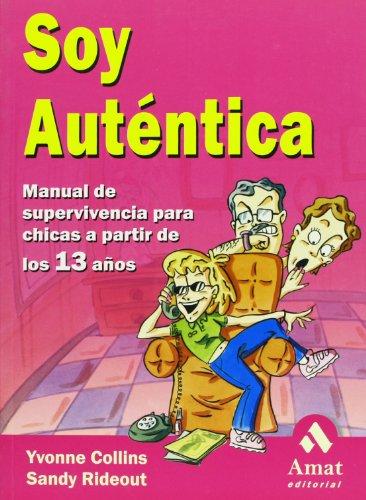 Soy auténtica : manual de supervivencia para chicas a partir de los 13 años