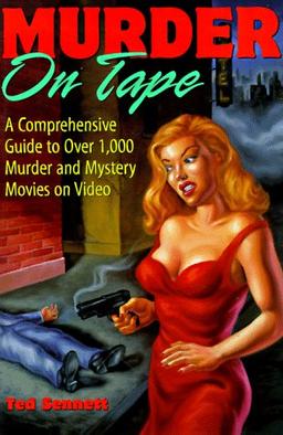 Murder on Tape: A Comprehensive Guide to Murder and Mystery on Video: A Comprehensive Guide to Over 1000 Murder and Mystery Movies on Video