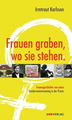 Frauen graben, wo sie stehen.: Frauengeschichte von unten Gendermainstreaming in der Praxis