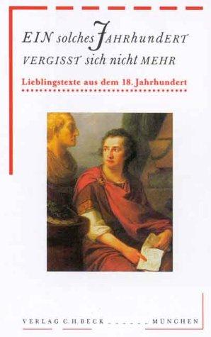 Ein solches Jahrhundert vergißt sich nicht mehr: Lieblingstexte aus dem 18. Jahrhundert