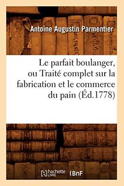 Parmentier, A: Parfait Boulanger, Ou Traité Complet Sur La F (Savoirs Et Traditions)