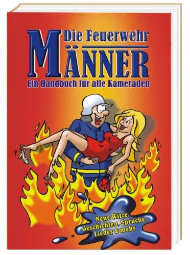 Die Feuerwehr-Männer: Ein Handbuch für alle Kameraden: Ein Handbuch für Kameraden