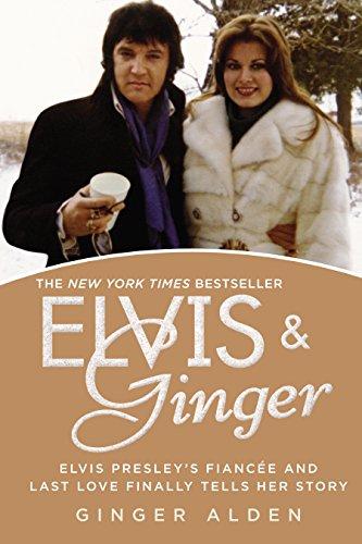 Alden, G: Elvis & Ginger: Elvis Presley's Fiancee and Last Love Finally Tells Her Story