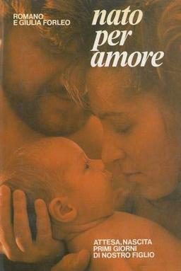 Nato per amore. Attesa, nascita, primi giorni di nostro figlio (Problemi attuali della famiglia, Band 5)