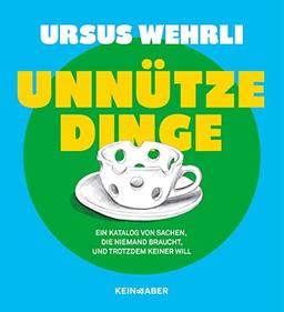 Unnütze Dinge: Ein Katalog von Sachen, die niemand braucht und trotzdem keiner will