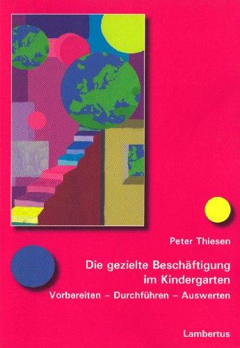 Die gezielte Beschäftigung im Kindergarten: Vorbereiten, Durchführen, Auswerten