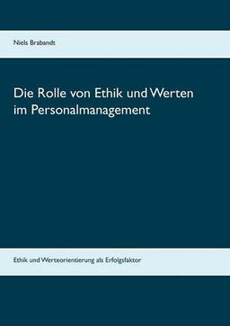 Die Rolle von Ethik und Werten im Personalmanagement: Ethik und Werteorientierung als Erfolgsfaktor