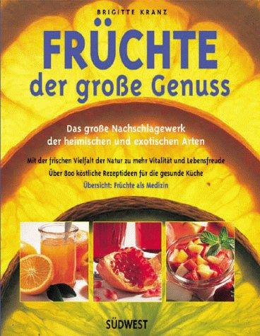 Früchte, der grosse Genuss. Das große Nachschlagewerk der heimischen und exotischen Arten