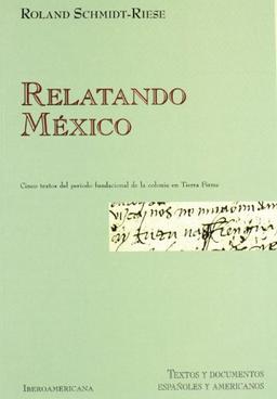 Relatando México : textos de 1524 a 1537 a caballo entre los discursos jurídico, militar e historiográfico (Textos y documentos españoles y americanos, Band 3)