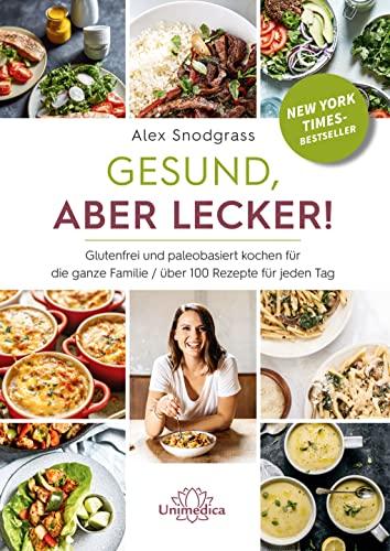 Gesund, aber lecker!: Glutenfrei und paleobasiert kochen für die ganze Familie / über 100 Razepte für jeden Tag