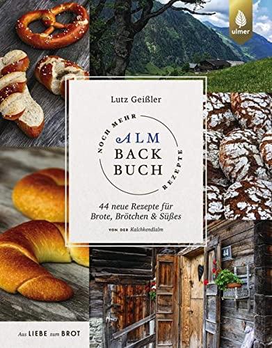 Noch mehr Almbackbuch-Rezepte: 44 neue Rezepte für Brote, Brötchen und Süßes von der Kalchkendlalm. Aus Liebe zum Brot