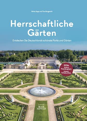 Herrschaftliche Gärten: Entdecken Sie Deutschlands schönste Parks und Gärten. Plus zwei Extra-Tipps aus Österreich und der Schweiz