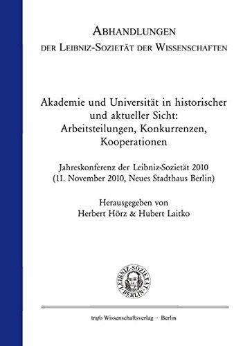 Akademie und Universität in historischer und aktueller Sicht: Arbeitsteilungen, Konkurrenzen, Kooperationen (Abhandlungen der Leibniz-Sozietät der Wissenschaften)